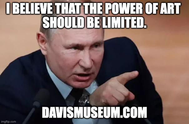 Vladimir Putin said: I believe that the power of art should be limited. Vladimir Putin said: I believe that the power of art should be limited.
