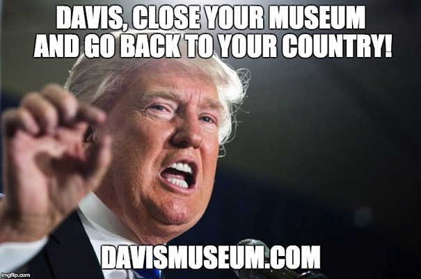 Donald Trump said: Davis, close your museum and go back to your country