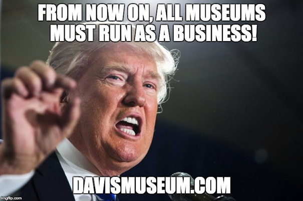 Donald Trump said: From now on, all museums must run as a business!
