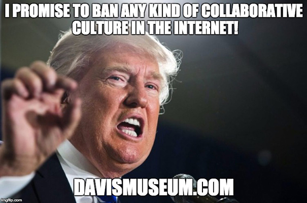 Donald Trump said: I promise to ban any kind of collaborative culture in the Internet! Donald Trump said: I promise to ban any kind of collaborative culture in the Internet!