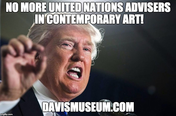 Donald Trump said: No more United Nations advisers in contemporary art! Donald Trump said: No more United Nations advisers in contemporary art!